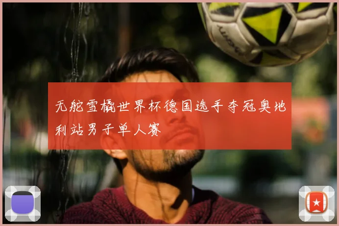 无舵雪橇世界杯德国选手夺冠奥地利站男子单人赛