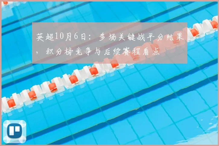 英超10月6日：多场关键战平分结果，积分榜竞争与后续赛程看点