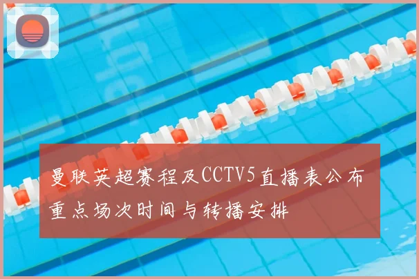 曼联英超赛程及CCTV5直播表公布 重点场次时间与转播安排