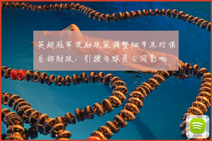 英超冠军奖励政策调整细节及对俱乐部财政、引援与球员合同影响